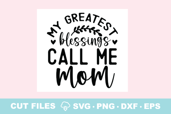 My Greatest Blessings Call Me Mom